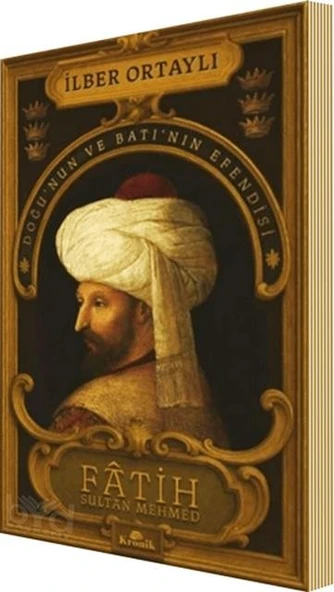 Fatih Sultan Mehmed Doğu nun ve Batı nın Efendisi İlber Ortaylı Kronik Kitap