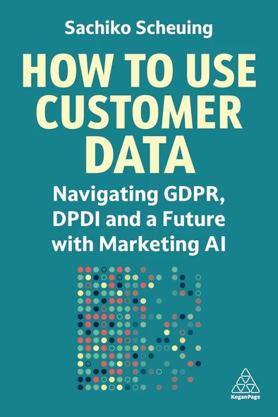 How to Use Customer Data: Navigating GDPR, DPDI and a Future with Marketing AI Sachiko Scheuing ürün görseli 1