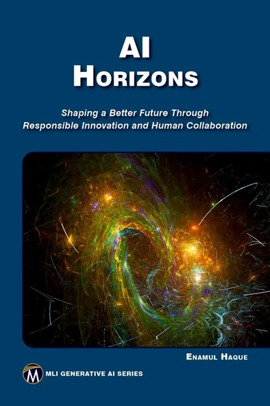 AI HORIZONS: Shaping a Better Future Through Responsible Innovation and Human Collaboration (MLI Generative AI Series) Enamul Haque ürün görseli
