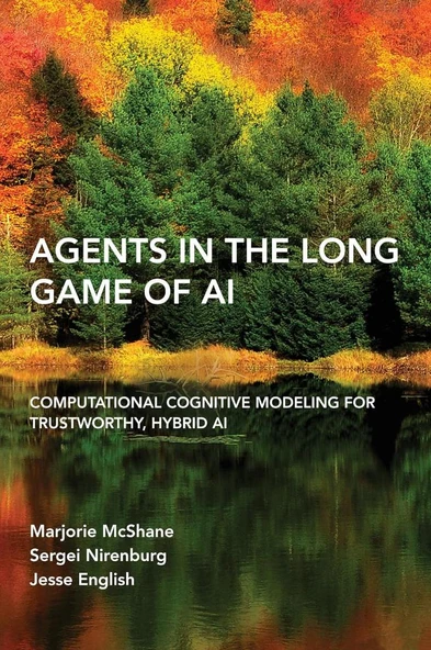 Agents in the Long Game of AI: Computational Cognitive Modeling for Trustworthy, Hybrid AI Mcshane Nirenburg ürün görseli
