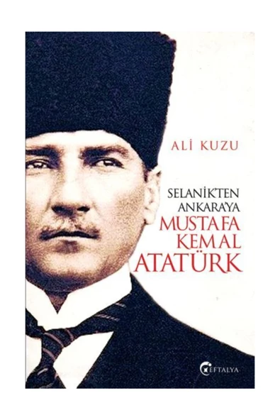 Selanik'ten Ankara'ya Mustafa Kemal Atatürk - Ali Kuzu