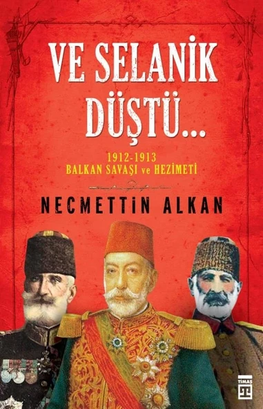 Ve Selanik Düştü. Necmettin Alkan -Timaş