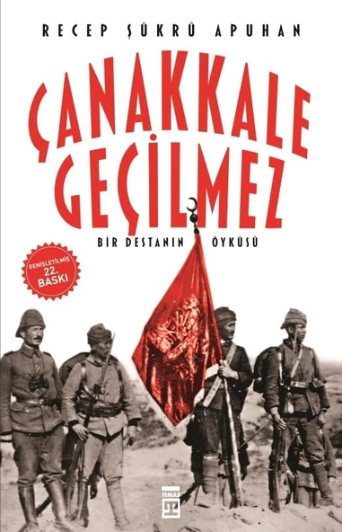 Çanakkale Geçilmez. Recep Şükrü Apuhan Timaş