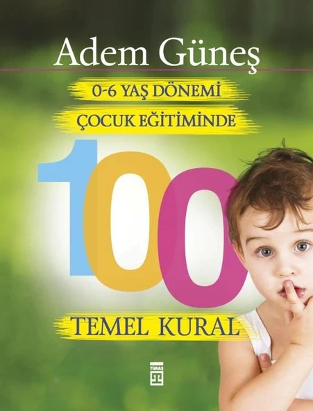 0-6 Yaş Dönemi Çocuk Eğitimi 100 Temel Kural-Timaş