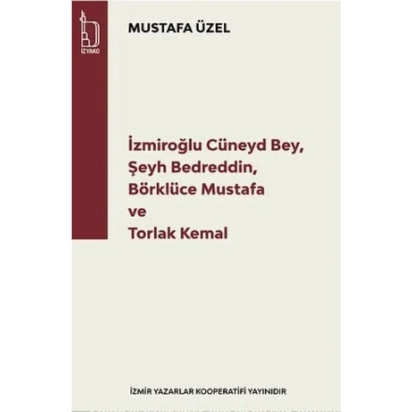 İzmiroğlu Cüneyd Bey,Şeyh Bedreddin,Börklüce Mustafa ve Torlak Kemal - Mustafa Üzel - İzyako Yayınları