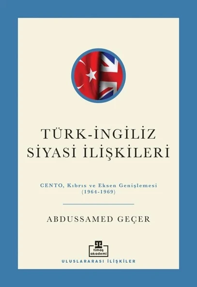 Türk İngiliz Siyasi İlişkileri 1964-1969 Abdussamed Geçer timaş