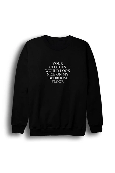 fame-stoned  Your Clothes Would Look Nice On My Bedroom Floor Baskılı Sweatshirt