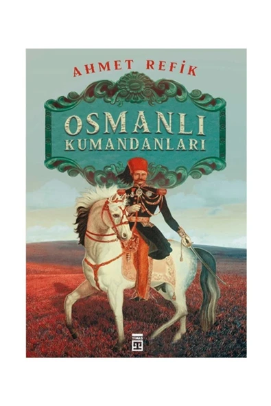 Osmanlı Kumandanları Ahmet Refik Timaş