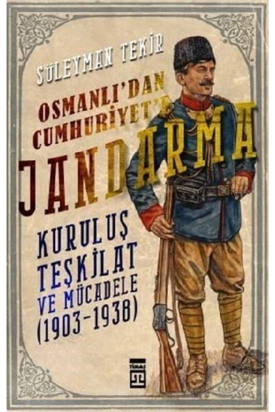 Osmanlıdan Cumhuriyete Jandarma 1903-1938 Süleyman Tekir Timaş