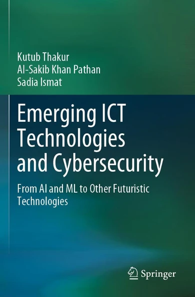 Emerging ICT Technologies and Cybersecurity: From AI and ML to Other Futuristic Technologies Thakur Pathan - 1
