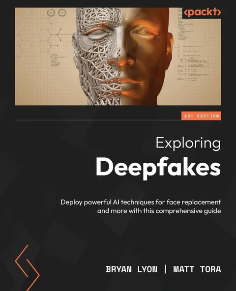 Exploring Deepfakes: Deploy powerful AI techniques for face replacement and more with this comprehensive guide Lyon Tora ürün görseli