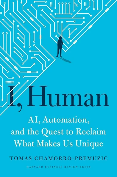 I, Human: AI, Automation, and the Quest to Reclaim What Makes Us Unique Tomas Chamorro-Premuzic - 1