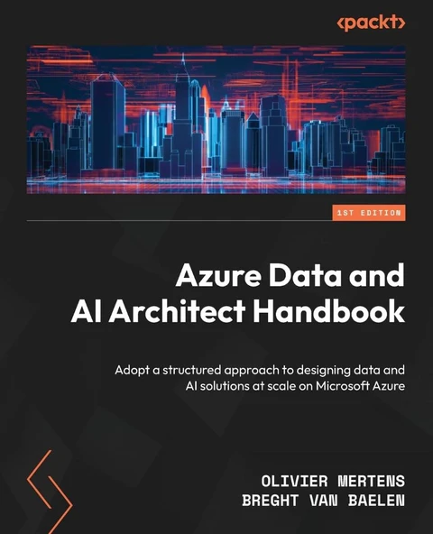 Azure Data and AI Architect Handbook: Adopt a structured approach to designing data and AI solutions at scale on Microsoft Azure Mertens Baelen ürün görseli