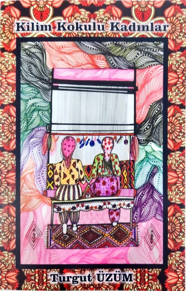 Kilim Kokulu Kadınlar - Turgut Üzüm - İZYAKO Yayınları