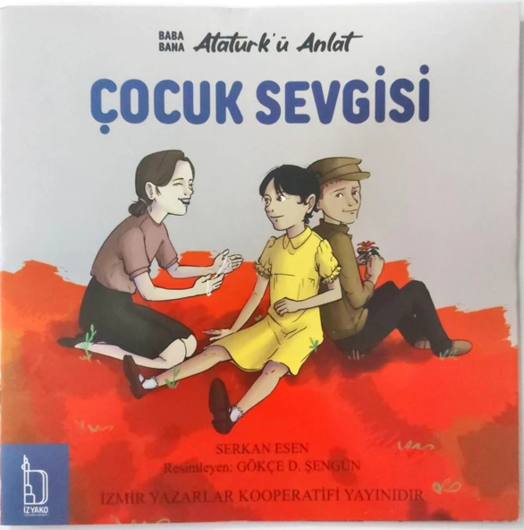 Baba Bana Atatürk'ü Anlat Çocuk Sevgisi - Serkan Esen - İZYAKO Yayınları