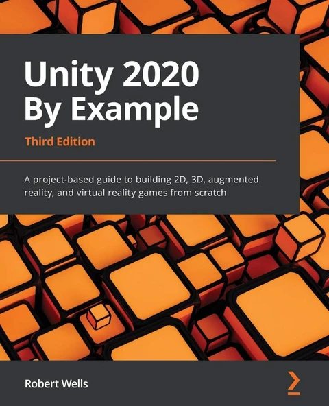 Unity 2020 By Example: A project-based guide to building 2D, 3D, augmented reality, and virtual reality games from scratch 3rd ed. Robert Wells ürün görseli