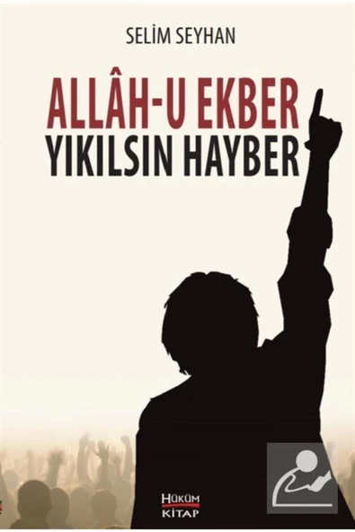 Allahu Ekber Yıkılsın Hayber. Selim Seyhan Hüküm