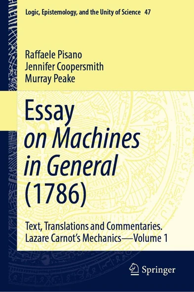 Essay on Machines in General (1786): Text, Translations and Commentaries. Lazare Carnot's Mechanics - Volume 1 (Logic, Epistemology, and the Unity of Science, 47) Pisano Coopersmith - 1