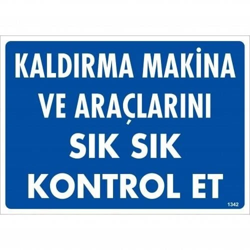 Kaldırma Makine Araçlarını Sık Sık Kontrol Et Uyarı Levhası 25x35 KOD:1342 - Resim 8