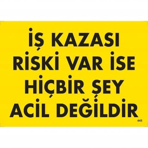 İş Kazası Riski Var İse Hiçbir Şey Acil Değildir Uyarı Levhası 25x35 KOD:445 - 10