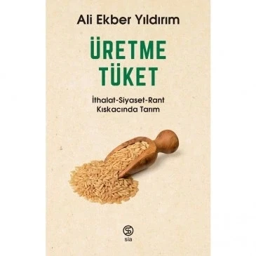 Üretme Tüket İthalat Siyaset Rant Kıskacında Tarım Ali Ekber Yıldırım