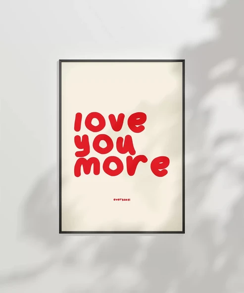 Çerçevesiz Poster Love You More Everyday Eğlenceli Tipografik - Resim 7