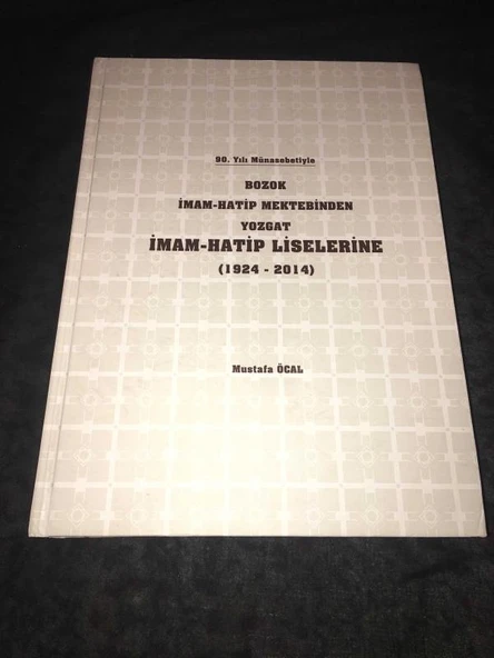 90. Yılı Münasebetiyle BOZOK İMAM - HATİP MEKTEBİNDEN YOZGAT İMAM - HATİP LİSELERİNE 1924 - 2014 (Sahafiye Kitap)