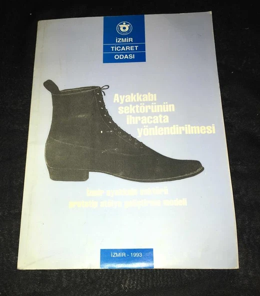 AYAKKABI SEKTÖRÜNÜN İHRACATA YÖNLENDİRİLMESİ İzmir Ayakkabı Sektörü Prototip Atölye Geliştirme Modeli (Sahafiye Kitap)
