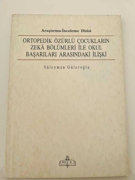 ORTOPEDİK ÖZÜRLÜ ÇOCUKLARIN ZEKA BÖLÜMLERİ İLE OKUL BAŞARILARI ARASINDAKİ İLİŞKİ (Sahafiye Kitap)