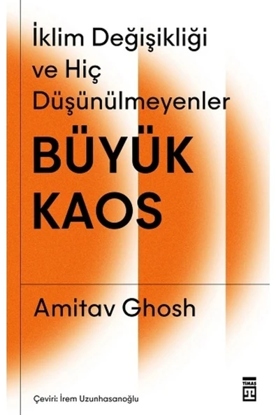 İklim Değişikliği Ve Hiç Düşülmeyenler Büyük Kaos Amitav Ghosh