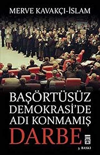 BAŞÖRTÜSÜZ DEMOKRASİDE ADI KONMAMIŞ DARBE merve kavakçı TİMAŞ