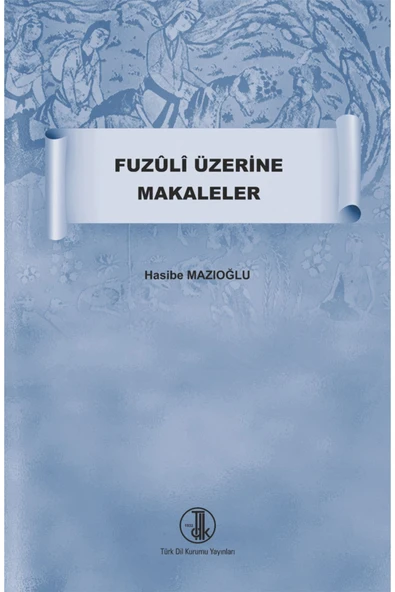 Fuzuli Üzerine Makaleler / Hasibe Mazıoğlu / Türk Dil Kurumu Yayınları / 9789751608475 ürün görseli 1