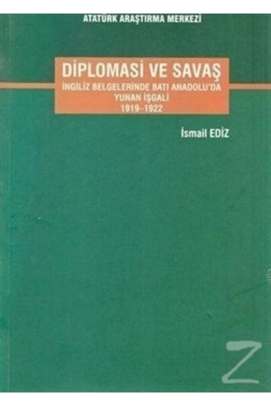 Diplomasi Ve Savaş Ingiliz Belgelerinde Batı Anadolu'da Yunan Işgali 1919-1922 - Ismail Ediz ürün görseli 1