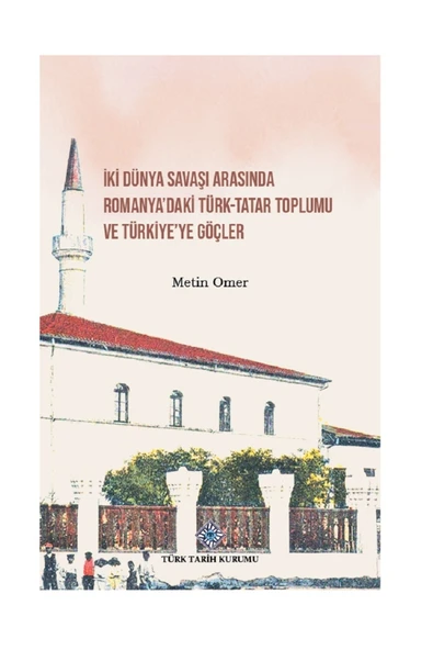 İki Dünya Savaşı Arasında Romanya'daki Türk-Tatar Toplumu ve Türkiye'ye Göçler - Metin OMER ürün görseli 1