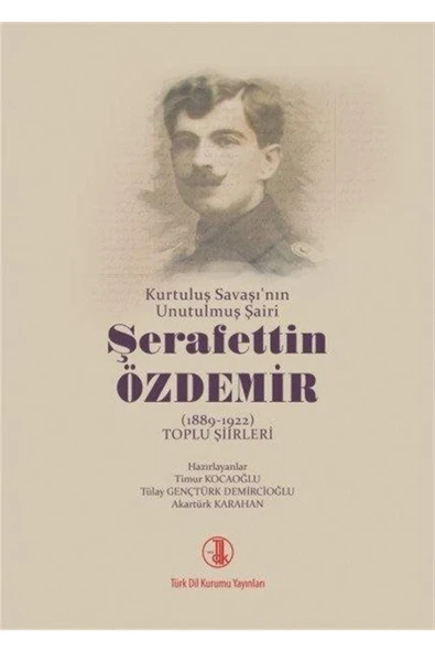 Kurtuluş Savaşı'nın Unutulmuş Şairi Şerafettin Özdemir (1889-1922) Toplu Şiirleri / 9789751749116 ürün görseli 1