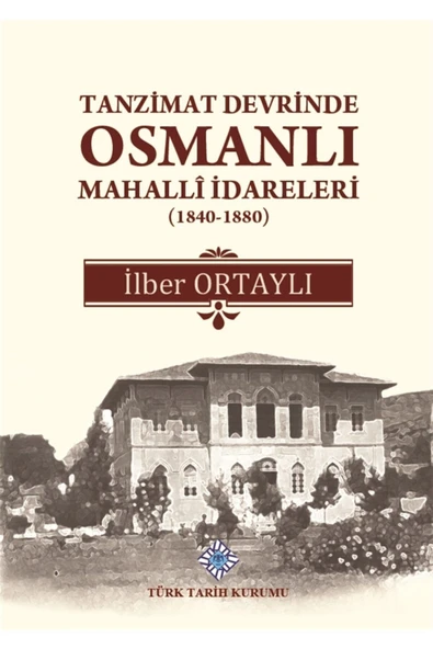 Tanzimat Devrinde Osmanlı Mahalli Idareleri (1840 - 1880) - Ilber Ortaylı 9789751612267 ürün görseli 1