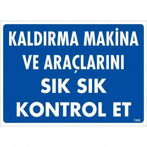 Kaldırma Makine Araçlarını Sık Sık Kontrol Et Uyarı Levhası 25x35 KOD:1342 - 1