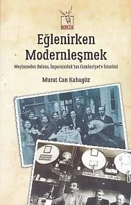 Eğlenirken Modernleşmek Meyhaneden Baloza İmparatorluktan Cumhuriyet'e İstanbul ürün görseli 1