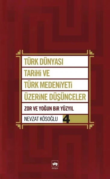 Türk Dünyası Tarihi ve Türk Medeniyeti Üzerine Düşünceler 4  Zor ve Yoğun Bir Yüzyıl ürün görseli