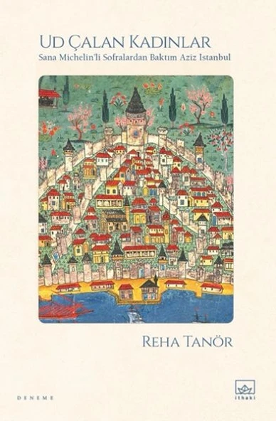 Ud Çalan Kadınlar – Sana Michelin’li Sofralardan Baktım Aziz İstanbul ürün görseli