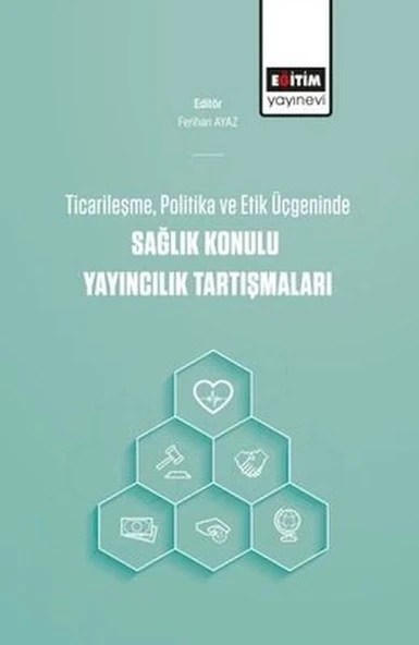 Ticarileşme, Politika Ve Etik Üçgeninde Sağlık Konulu Yayıncılık Tartışmaları ürün görseli