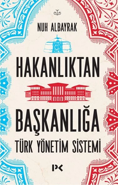 Hakanlıktan Başkanlığa : Türk Yönetim Sistemi