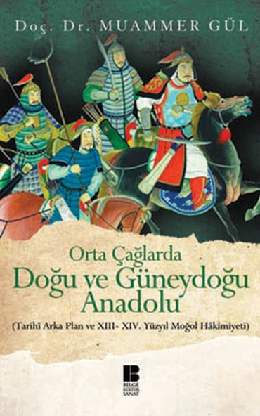 Orta Çağlarda Doğu ve Güneydoğu Anadolu  Tarihi Arka Plan ve XIII-XIV. Yüzyıl Moğol Hakimiyeti ürün görseli