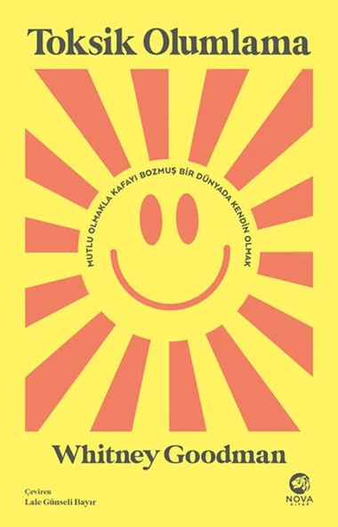 Toksik Olumlama: Mutlu Olmakla Kafayı Bozmuş Bir Dünyada Kendin Olmak ürün görseli