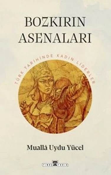Bozkırın Asenaları: Türk Tarihinin Kadın Liderleri - 1