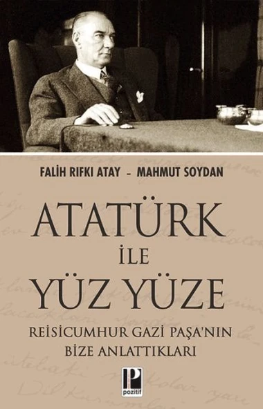 Atatürk İle Yüz Yüze Reisicumhur Gazi Paşa’nın Bize Anlattıkları ürün görseli 1