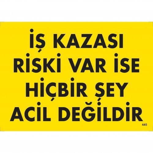 İş Kazası Riski Var İse Hiçbir Şey Acil Değildir Uyarı Levhası 25x35 KOD:445 ürün görseli 1