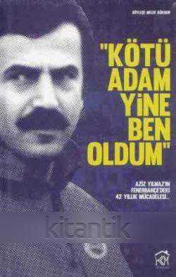 Kötü Adam Yine Ben Oldum - Söyleşi - Aziz Yılmaz'ın Fenerbahçe'deki 42 Yıllık Mücadelesi... 2013 Yılı Ciltli, Şamua Kağıda, Renkli, İlk Baskısı ürün görseli 1