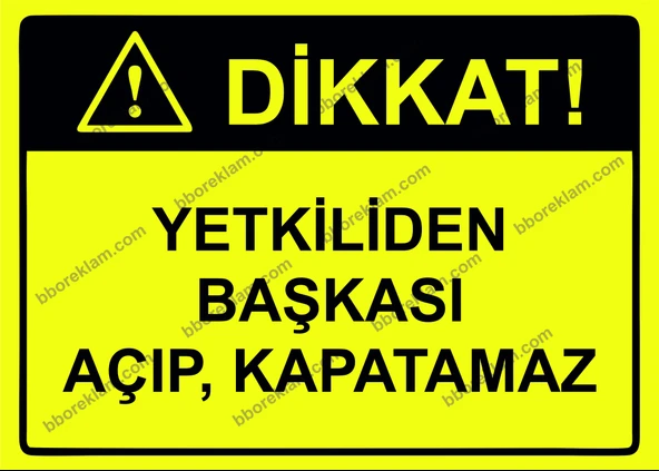Dikkat! Yetkiliden Başkası Açıp, Kapatamaz Uyarı Levhası ürün görseli 1