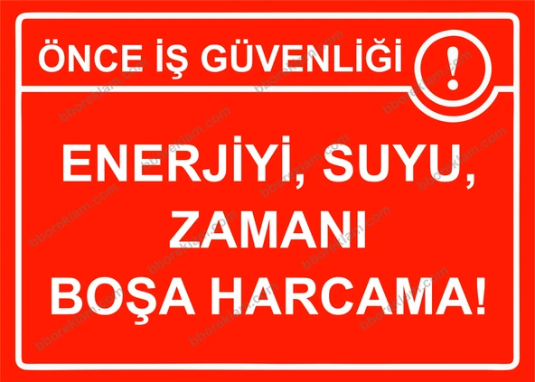 Önce İş Güvenliği Enerjiyi, Suyu, Zamanı Boşa Harcama! Uyarı Levhası ürün görseli 1